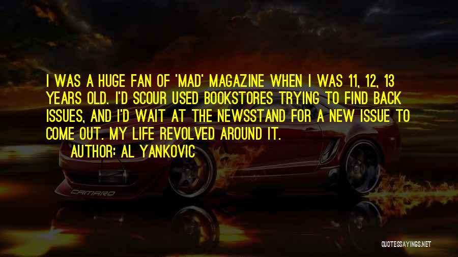 Al Yankovic Quotes: I Was A Huge Fan Of 'mad' Magazine When I Was 11, 12, 13 Years Old. I'd Scour Used Bookstores