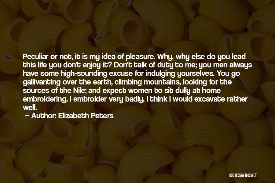 Elizabeth Peters Quotes: Peculiar Or Not, It Is My Idea Of Pleasure. Why, Why Else Do You Lead This Life You Don't Enjoy