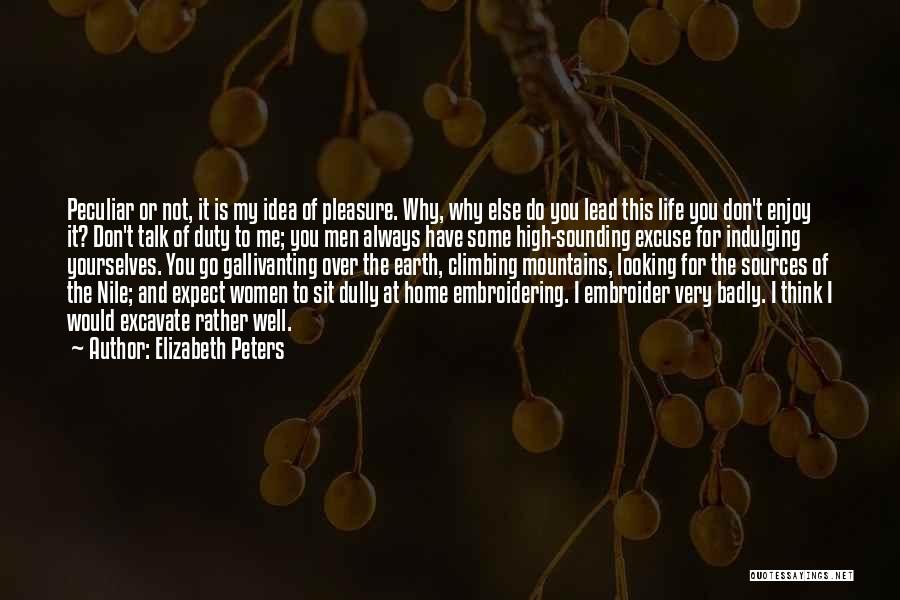 Elizabeth Peters Quotes: Peculiar Or Not, It Is My Idea Of Pleasure. Why, Why Else Do You Lead This Life You Don't Enjoy