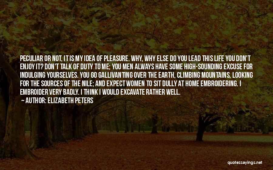 Elizabeth Peters Quotes: Peculiar Or Not, It Is My Idea Of Pleasure. Why, Why Else Do You Lead This Life You Don't Enjoy