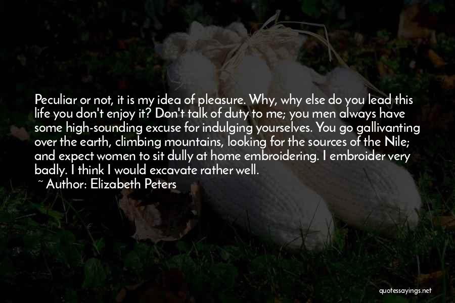 Elizabeth Peters Quotes: Peculiar Or Not, It Is My Idea Of Pleasure. Why, Why Else Do You Lead This Life You Don't Enjoy