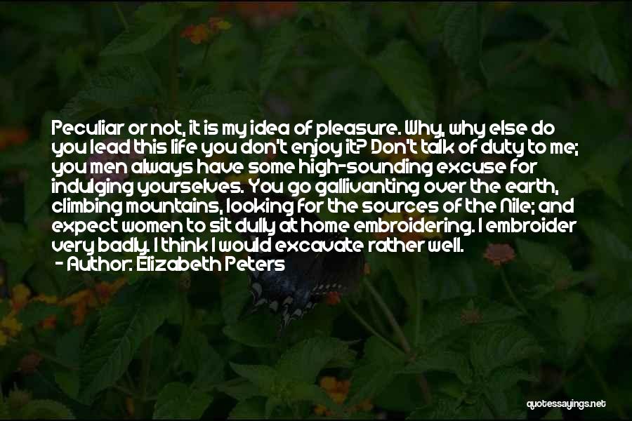 Elizabeth Peters Quotes: Peculiar Or Not, It Is My Idea Of Pleasure. Why, Why Else Do You Lead This Life You Don't Enjoy