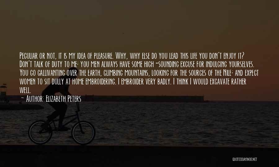 Elizabeth Peters Quotes: Peculiar Or Not, It Is My Idea Of Pleasure. Why, Why Else Do You Lead This Life You Don't Enjoy