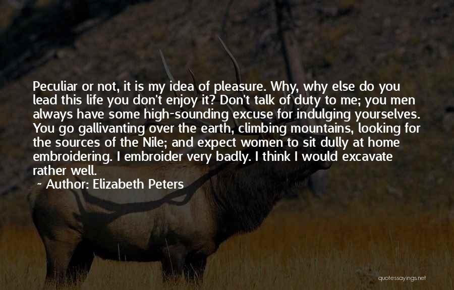 Elizabeth Peters Quotes: Peculiar Or Not, It Is My Idea Of Pleasure. Why, Why Else Do You Lead This Life You Don't Enjoy