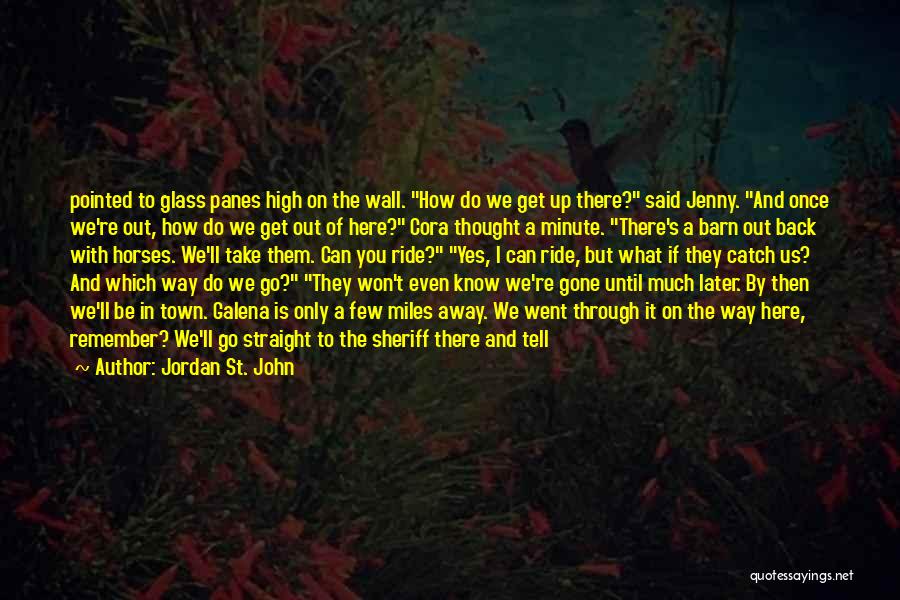 Jordan St. John Quotes: Pointed To Glass Panes High On The Wall. How Do We Get Up There? Said Jenny. And Once We're Out,