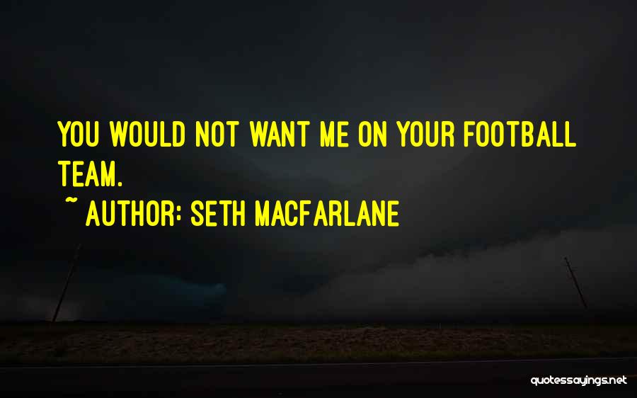 Seth MacFarlane Quotes: You Would Not Want Me On Your Football Team.