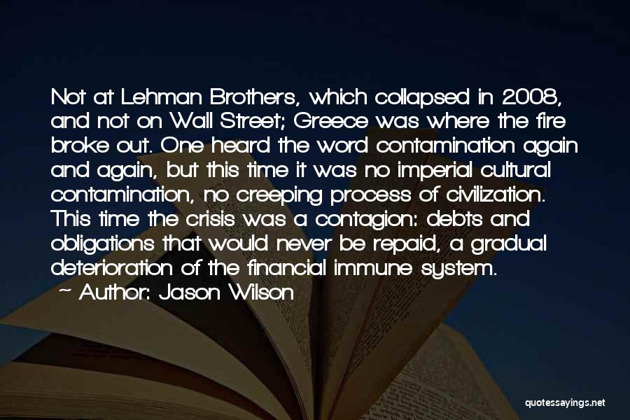 Jason Wilson Quotes: Not At Lehman Brothers, Which Collapsed In 2008, And Not On Wall Street; Greece Was Where The Fire Broke Out.