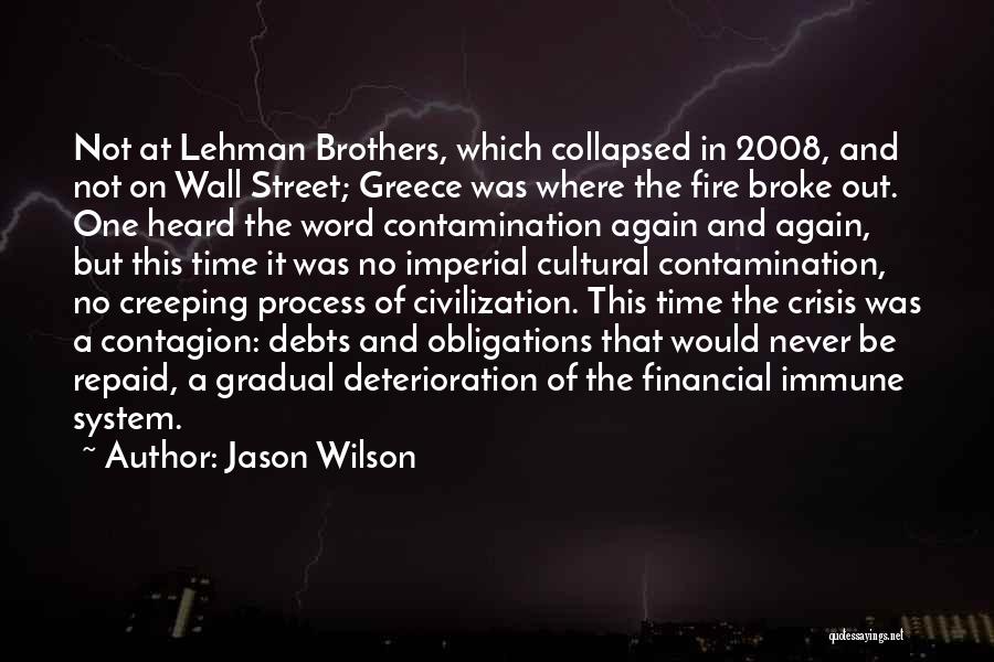 Jason Wilson Quotes: Not At Lehman Brothers, Which Collapsed In 2008, And Not On Wall Street; Greece Was Where The Fire Broke Out.