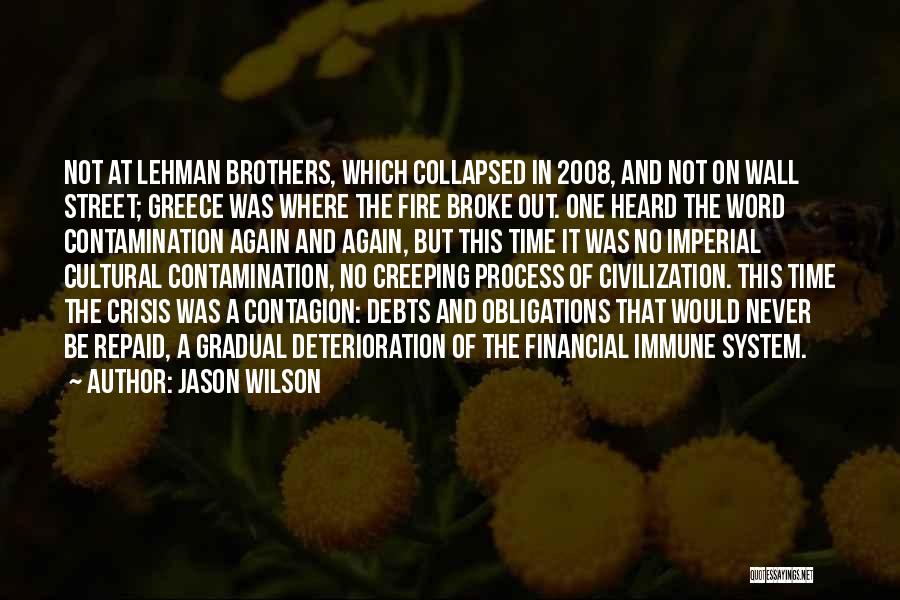 Jason Wilson Quotes: Not At Lehman Brothers, Which Collapsed In 2008, And Not On Wall Street; Greece Was Where The Fire Broke Out.