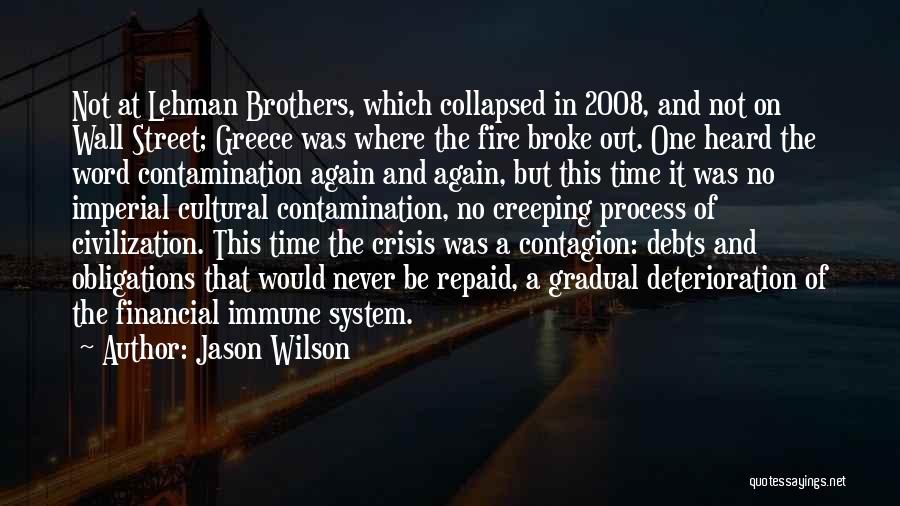 Jason Wilson Quotes: Not At Lehman Brothers, Which Collapsed In 2008, And Not On Wall Street; Greece Was Where The Fire Broke Out.