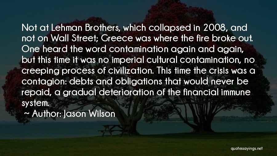Jason Wilson Quotes: Not At Lehman Brothers, Which Collapsed In 2008, And Not On Wall Street; Greece Was Where The Fire Broke Out.