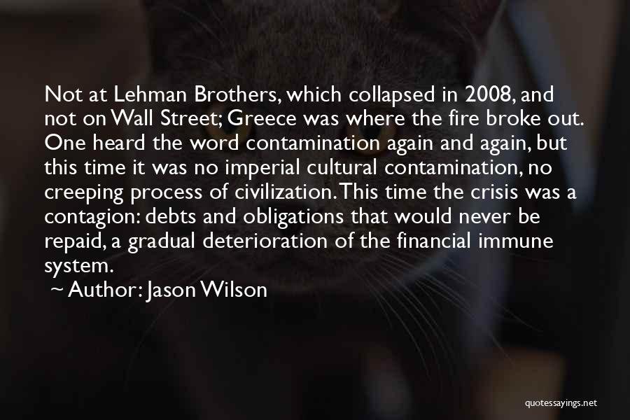 Jason Wilson Quotes: Not At Lehman Brothers, Which Collapsed In 2008, And Not On Wall Street; Greece Was Where The Fire Broke Out.