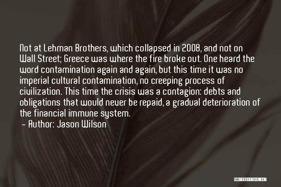 Jason Wilson Quotes: Not At Lehman Brothers, Which Collapsed In 2008, And Not On Wall Street; Greece Was Where The Fire Broke Out.