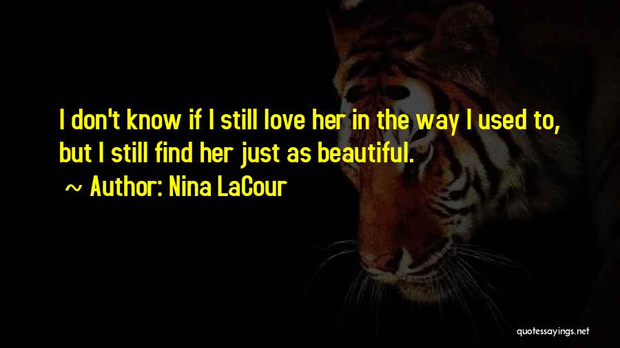 Nina LaCour Quotes: I Don't Know If I Still Love Her In The Way I Used To, But I Still Find Her Just