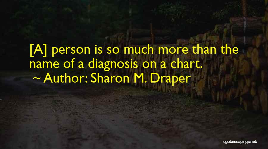 Sharon M. Draper Quotes: [a] Person Is So Much More Than The Name Of A Diagnosis On A Chart.