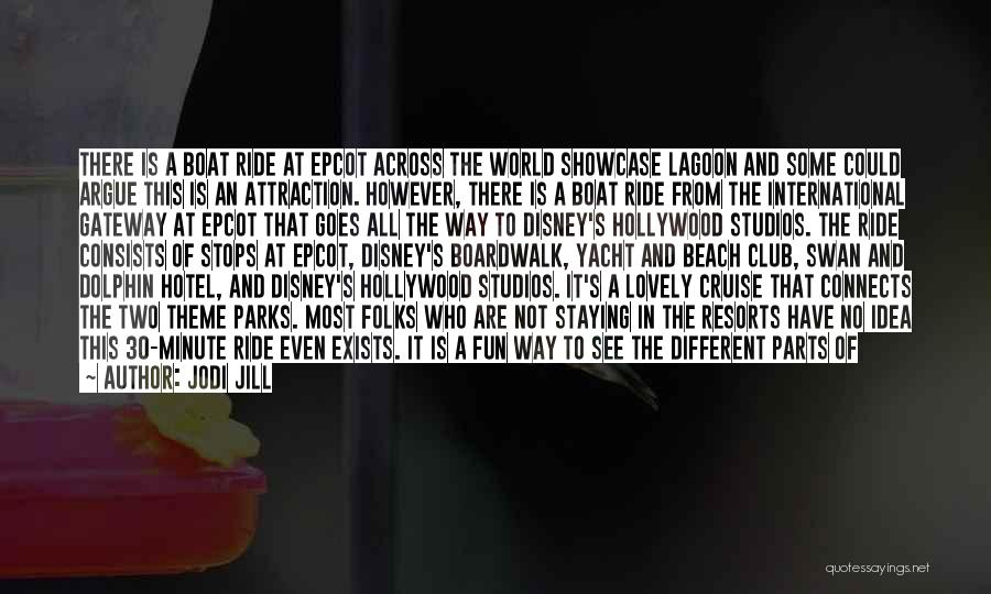 Jodi Jill Quotes: There Is A Boat Ride At Epcot Across The World Showcase Lagoon And Some Could Argue This Is An Attraction.