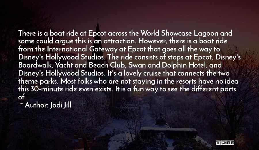 Jodi Jill Quotes: There Is A Boat Ride At Epcot Across The World Showcase Lagoon And Some Could Argue This Is An Attraction.