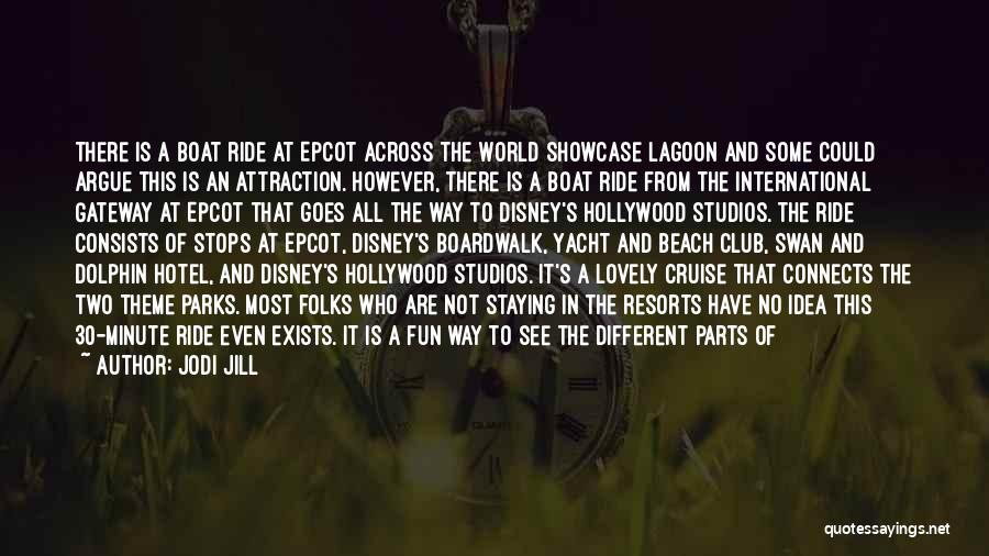 Jodi Jill Quotes: There Is A Boat Ride At Epcot Across The World Showcase Lagoon And Some Could Argue This Is An Attraction.
