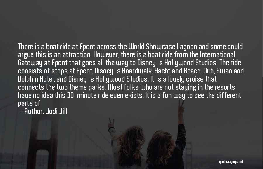 Jodi Jill Quotes: There Is A Boat Ride At Epcot Across The World Showcase Lagoon And Some Could Argue This Is An Attraction.