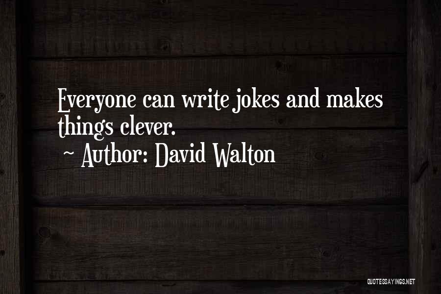 David Walton Quotes: Everyone Can Write Jokes And Makes Things Clever.