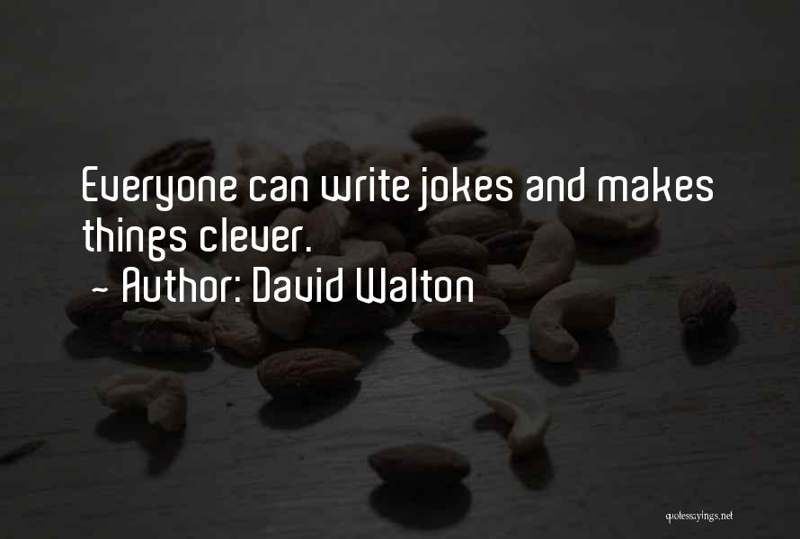 David Walton Quotes: Everyone Can Write Jokes And Makes Things Clever.