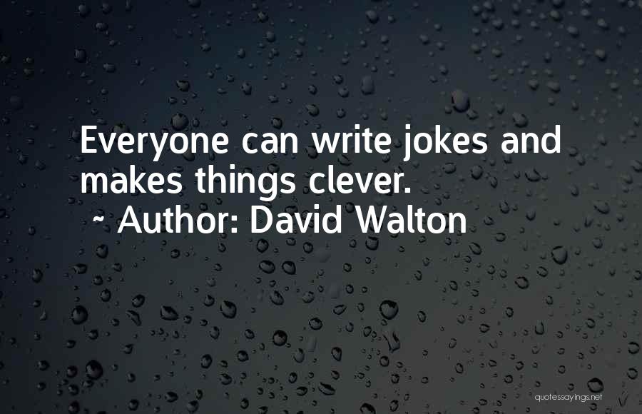 David Walton Quotes: Everyone Can Write Jokes And Makes Things Clever.