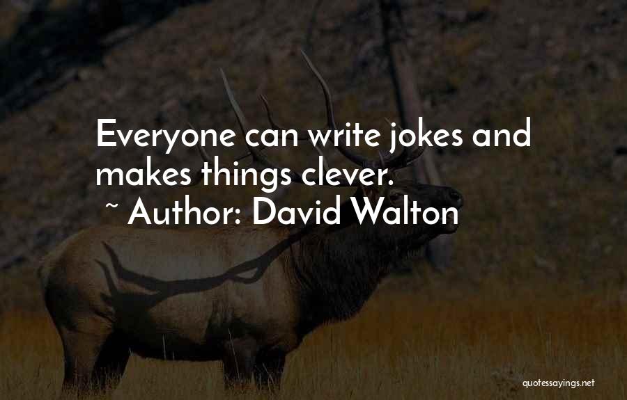David Walton Quotes: Everyone Can Write Jokes And Makes Things Clever.