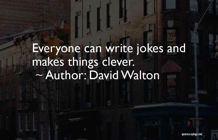 David Walton Quotes: Everyone Can Write Jokes And Makes Things Clever.