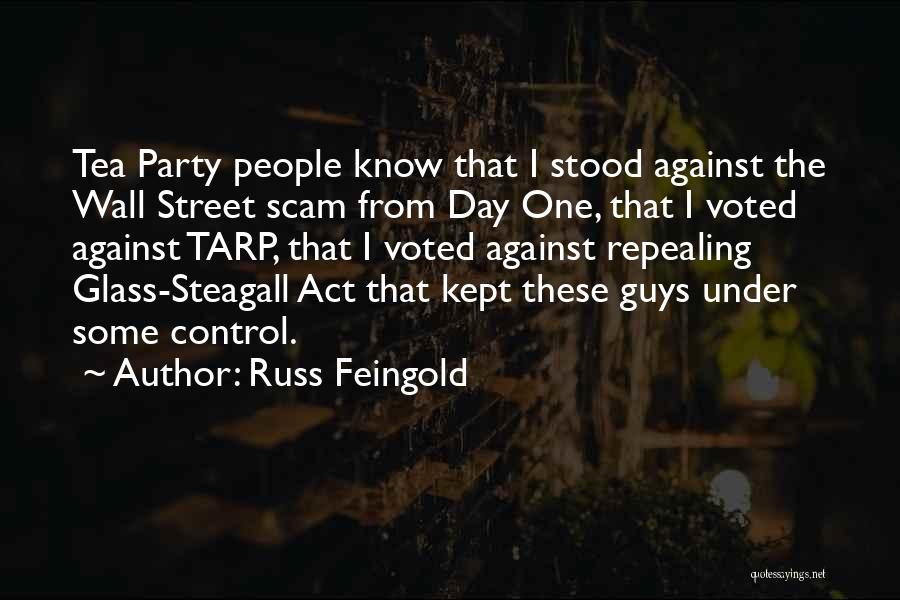 Russ Feingold Quotes: Tea Party People Know That I Stood Against The Wall Street Scam From Day One, That I Voted Against Tarp,