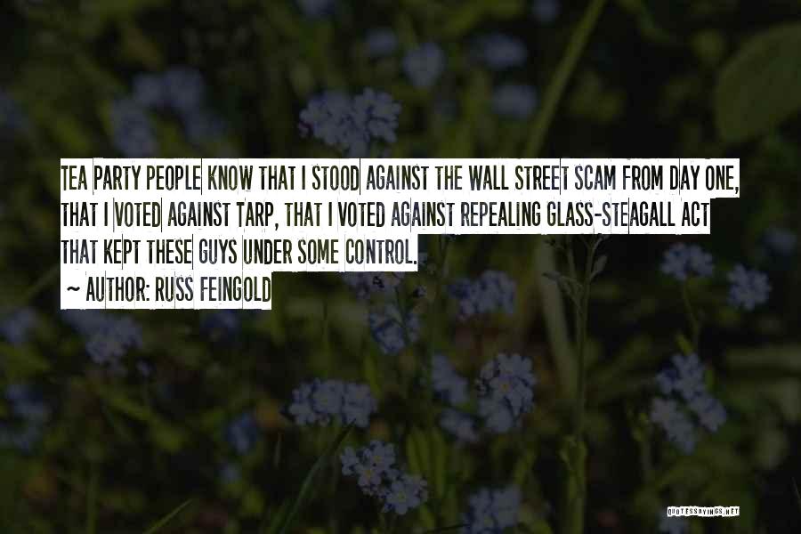 Russ Feingold Quotes: Tea Party People Know That I Stood Against The Wall Street Scam From Day One, That I Voted Against Tarp,