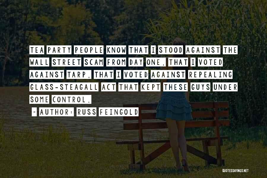 Russ Feingold Quotes: Tea Party People Know That I Stood Against The Wall Street Scam From Day One, That I Voted Against Tarp,