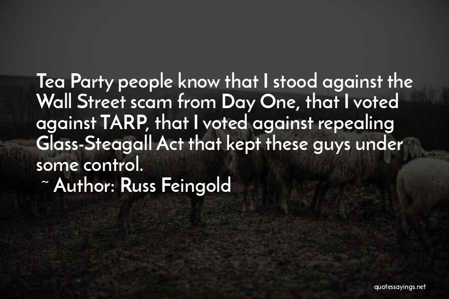 Russ Feingold Quotes: Tea Party People Know That I Stood Against The Wall Street Scam From Day One, That I Voted Against Tarp,
