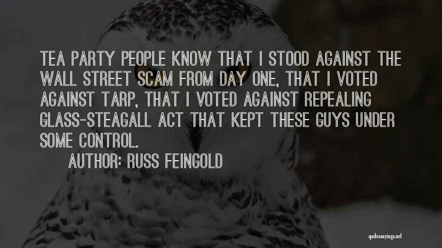 Russ Feingold Quotes: Tea Party People Know That I Stood Against The Wall Street Scam From Day One, That I Voted Against Tarp,