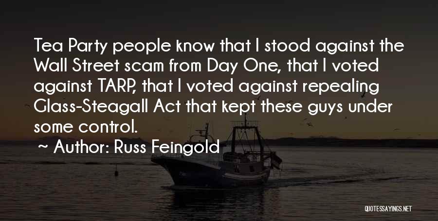 Russ Feingold Quotes: Tea Party People Know That I Stood Against The Wall Street Scam From Day One, That I Voted Against Tarp,