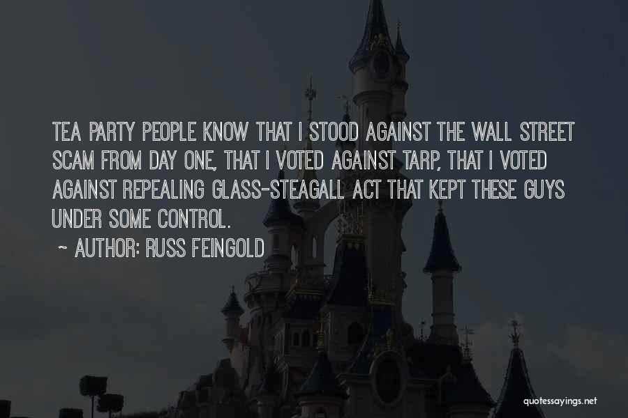 Russ Feingold Quotes: Tea Party People Know That I Stood Against The Wall Street Scam From Day One, That I Voted Against Tarp,