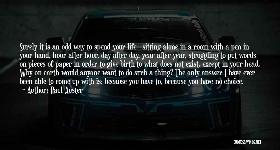 Paul Auster Quotes: Surely It Is An Odd Way To Spend Your Life - Sitting Alone In A Room With A Pen In