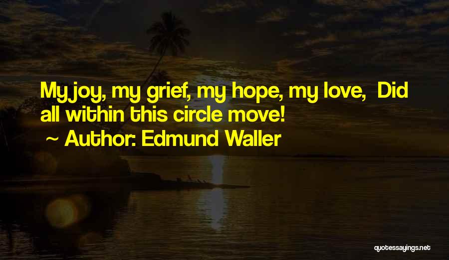 Edmund Waller Quotes: My Joy, My Grief, My Hope, My Love, Did All Within This Circle Move!