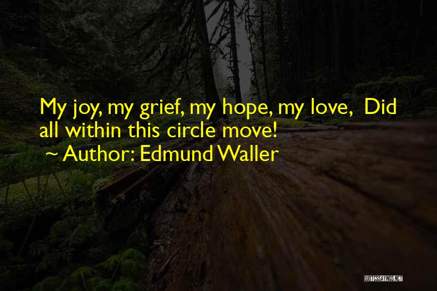 Edmund Waller Quotes: My Joy, My Grief, My Hope, My Love, Did All Within This Circle Move!