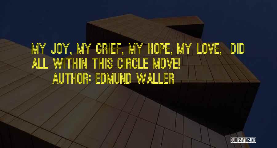 Edmund Waller Quotes: My Joy, My Grief, My Hope, My Love, Did All Within This Circle Move!