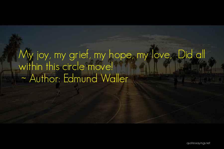 Edmund Waller Quotes: My Joy, My Grief, My Hope, My Love, Did All Within This Circle Move!