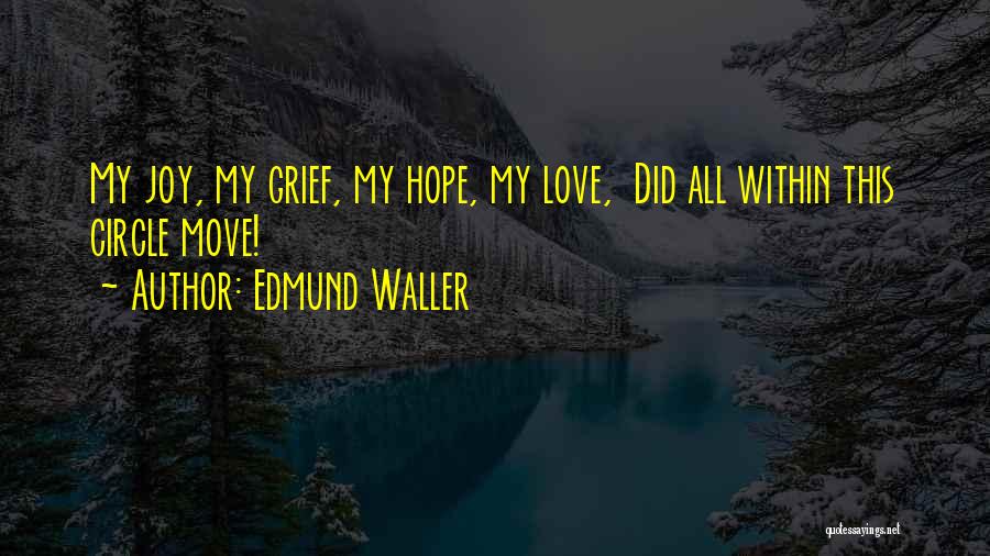 Edmund Waller Quotes: My Joy, My Grief, My Hope, My Love, Did All Within This Circle Move!