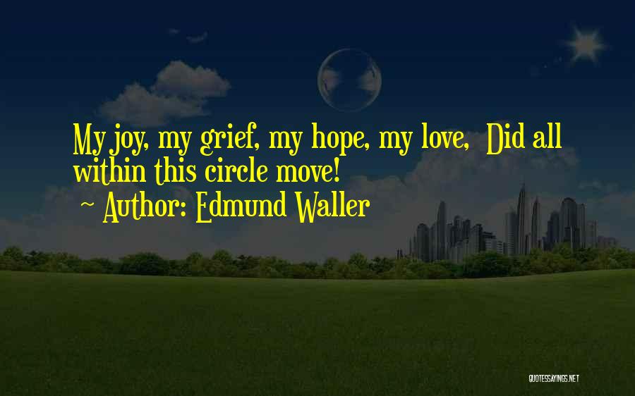 Edmund Waller Quotes: My Joy, My Grief, My Hope, My Love, Did All Within This Circle Move!