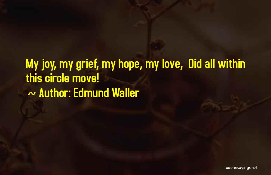 Edmund Waller Quotes: My Joy, My Grief, My Hope, My Love, Did All Within This Circle Move!