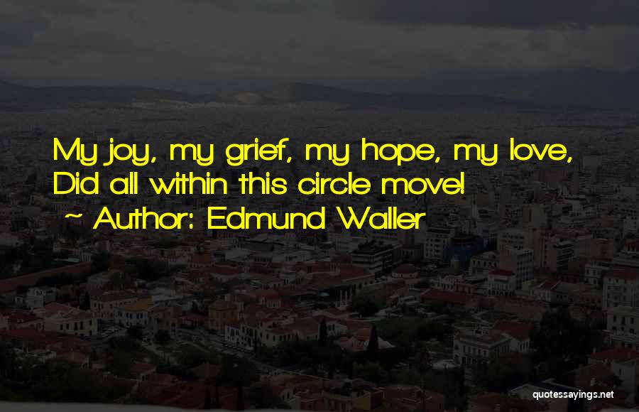 Edmund Waller Quotes: My Joy, My Grief, My Hope, My Love, Did All Within This Circle Move!