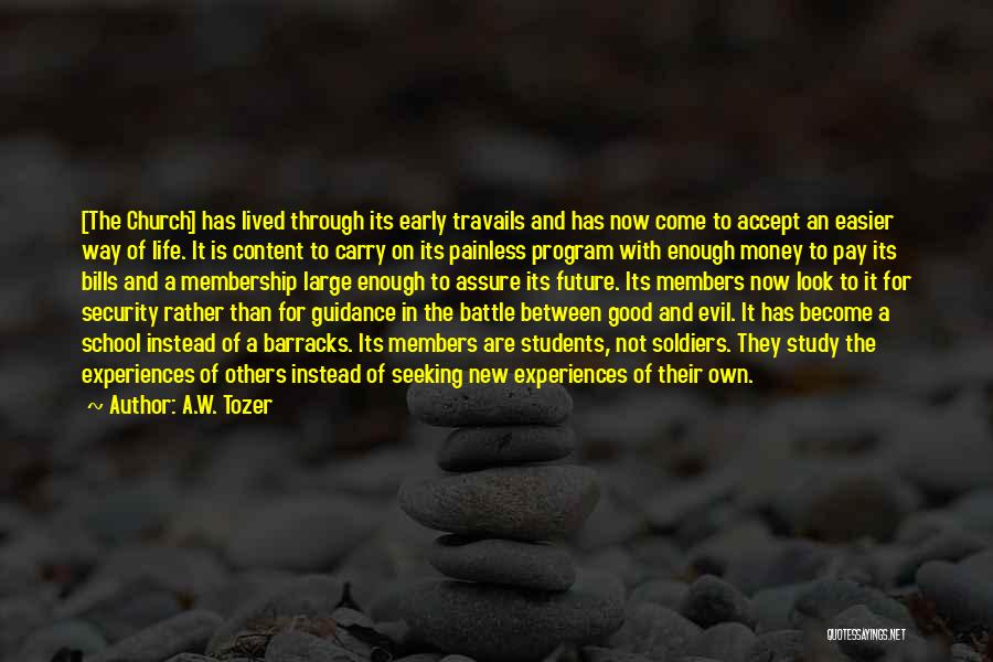 A.W. Tozer Quotes: [the Church] Has Lived Through Its Early Travails And Has Now Come To Accept An Easier Way Of Life. It