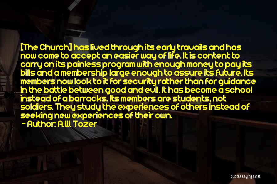 A.W. Tozer Quotes: [the Church] Has Lived Through Its Early Travails And Has Now Come To Accept An Easier Way Of Life. It