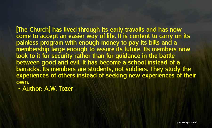 A.W. Tozer Quotes: [the Church] Has Lived Through Its Early Travails And Has Now Come To Accept An Easier Way Of Life. It