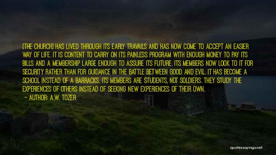 A.W. Tozer Quotes: [the Church] Has Lived Through Its Early Travails And Has Now Come To Accept An Easier Way Of Life. It