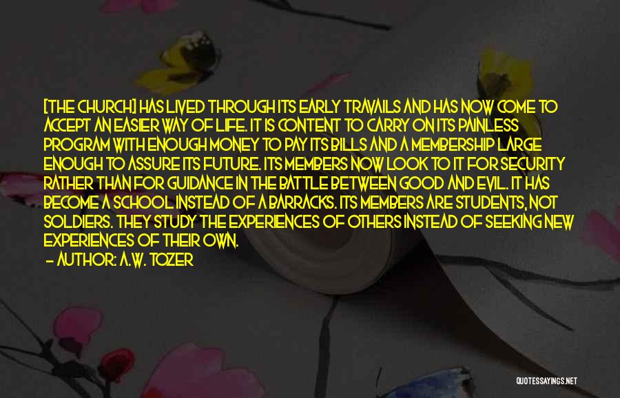 A.W. Tozer Quotes: [the Church] Has Lived Through Its Early Travails And Has Now Come To Accept An Easier Way Of Life. It