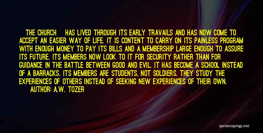 A.W. Tozer Quotes: [the Church] Has Lived Through Its Early Travails And Has Now Come To Accept An Easier Way Of Life. It